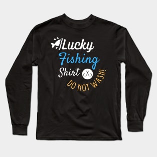 Lucky Fishing Shirt Do Not Wash - Gift For Fish Fishing Lovers, Fisherman Long Sleeve T-Shirt